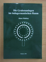 Janos Makkay - Die Grabenanlagen im indogermanischen Raum