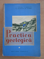 Coriolan Stoica - Practica geologica (volumul 1)