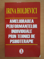 Anticariat: Irina Holdevici - Ameliorarea performantelor individuale prin tehnici de psihoterapie