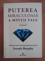 Joseph Murphy - Puterea miraculoasa a mintii tale (volumul 1)
