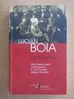 Anticariat: Lucian Boia - Germanofilii. Elita intelectuala romaneasca in anii Primul Razboi Mondial