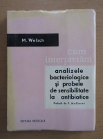 Anticariat: M. Welsch - Cum interpretam analizele bacteriologice si probele de sensibilitate la antibiotice