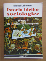 Michel Lallement - Istoria ideilor sociologice (volumul 2)