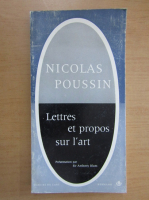 Nicolas Poussin - Lettres et propos sur l'art