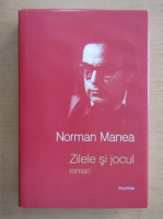 Norman Manea - Zilele si jocul