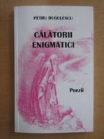 Petru Dugulescu - Calatorii enigmatici