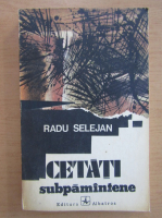 Radu Selejan - Cetati subpamantene