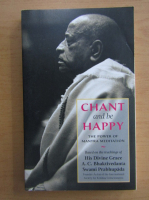 Anticariat: A. C. Bhaktivedanta Swami Prabhupada - Chant and be happy. The power of mantra meditation