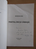 Bogdan Ghiu - Pantaloni si camasa (cu autograful autorului)