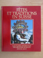 Fetes et traditions en Suisse. Coutumes hivernales des regions rurales (volumul 1)