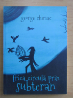 George Chiriac - Frica circula prin subteran