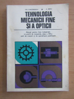 Gheorghe Diaconescu - Tehnologia mecanicii fine si a opticii. Manual pentru clasa a XII-a