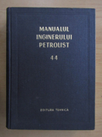 Anticariat: Manualul inginerului petrolist (volumul 44)
