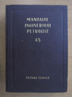 Manualul inginerului petrolist (volumul 45)
