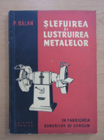 Petre Balan - Slefuirea si lustruirea metalelor