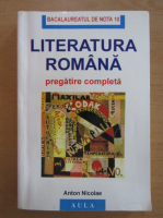 Anton Nicolae - Literatura romana. Pregatire completa