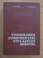 C. Ciocirdia - Tehnologia constructiei utilajului agricol