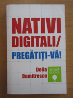 Anticariat: Delia Dumitrescu - Nativi digitali, pregatiti-va!