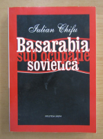 Iulian Chifu - Basarabia sub ocupatie sovietica