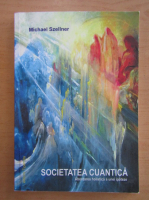 Michael Szellner - Societatea cuantica. Abordarea holistica a unei ipoteze