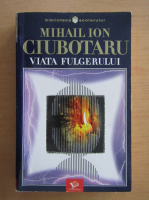 Mihail Ion Ciubotaru - Viata fulgerului