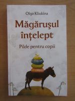 Olga Kliukina - Magarusul intelept. Pilde pentru copii