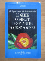 Roger Moatti - Le guide complet des plantes pour se soigner