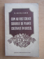 S. Berliand - Cum au fost create soiurile de plante cultivate in U. R. S. S. 