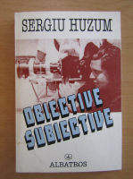 Sergiu Huzum - Obiective subiective