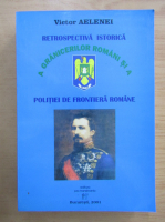 Victor Aelenei - Retrospectiva in istoria granicerilor romani si a Politiei de Frontiera Romane