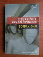 Bogdan Ghiu - Eu artistul, viata dupa supravietuire