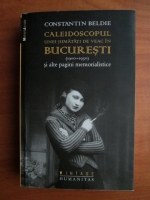 Constantin Beldie - Caleidoscopul unei jumatati de veac in Bucuresti si alte pagini memorialistice (1900-1950)
