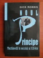 Dick Morris - Noul principe. Machiavelli in secolul al XXI-lea