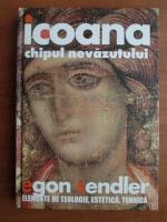 Anticariat: Egon Sendler - Icoana. Chipul nevazutului. Elemente de teologie, estetica, tehnica