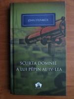 Anticariat: John Steinbeck - Scurta domnie a lui Pepin al IV-lea