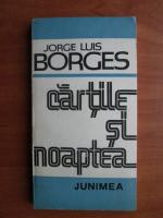 Jorge Luis Borges - Cartile si noaptea