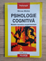 Mircea Miclea - Psihologie cognitiva. Modele teoretico experimentale (editia a II-a, putin uzata)