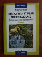 Nicu Gavriluta - Mentalitati si ritualuri magico religioase. Studii si eseuri de sociologie a sacrului