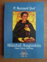 P. Bernard Stef - Sfantul Augustin. Omul. Opera. Doctrina