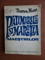 Thomas Mann - Patimirile si maretia maestrilor