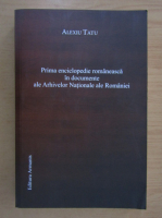 Anticariat: Alexiu Tatu - Prima enciclopedie romaneasca in documente ale Arhivelor Nationale ale Romaniei