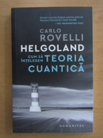 Carlo Rovelli - Helgoland. Cum sa intelegem teoria cuantica