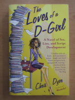 Chris Dyer - The Loves of a D-Girl. A Novel of Sex, Lies and Script Development