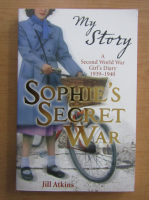 Jill Atkins - My Story Sophie's Secret War