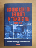 Radu Ioanid - Tragedia romilor deportati in Transnistria 1942-1945