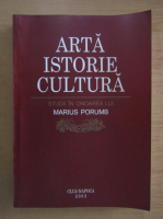 Arta, cultura, istorie. Studii in onoarea lui Marius Porumb
