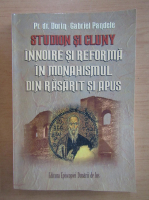 Dorin-Gabriel Pandele - Studion si Cluny, innoire si reforma in monahismul din rasarit si apus