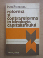 Anticariat: Ioan Stanescu - Reforma si contrareforma in ideologia capitalismului