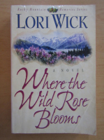 Lori Wick - Where the Wild Rose Blooms