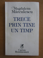 Magdalena Marculescu Cojocea - Trece prin tine un timp